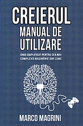 Creierul - manual de utilizare  - ghid simplificat pentru cea mai complexă maşinărie din lume 