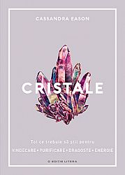 Cristale  - tot ce trebuie să ştii pentru vindecare, purificare, dragoste, energie 
