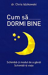 Cum să dormi bine  - schimbă-ţi modul de a gândi, schimbă-ţi viaţa 