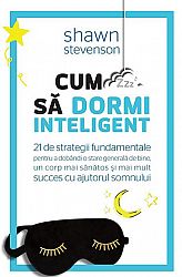 Cum să dormi inteligent  - 21 de strategii fundamentale pentru a dobândi un corp mai sănătos, o stare generală de bine şi mai mult succes cu ajutorul somnului 