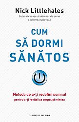 Cum să dormi sănătos  - metoda de a-ţi redefini somnul pentru a-ţi revitaliza corpul şi mintea 