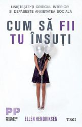 Cum să fii tu însuţi  - linişteşte-ţi criticul interior şi depăşeşte anxietatea socială 