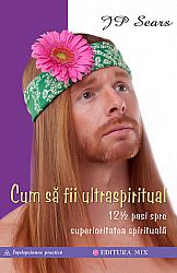 Cum să fii ultraspiritual  - 12 ½ pași spre superioritatea spirituală 