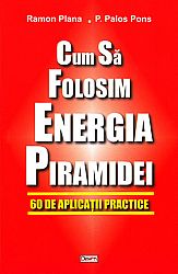 Cum să folosim energia piramidei  - 60 de aplicaţii practice 