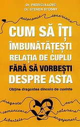 Cum să îţi îmbunătăţeşti relaţia de cuplu fără să vorbeşti despre asta  - obţine dragostea dincolo de cuvinte 