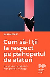 Cum să-l ţii la respect pe psihopatul de alături  - învaţă să te protejezi de manipulatorii nemiloşi 