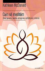 Cum să medităm  - ghid practic pentru atingerea echilibrului interior 