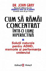 Cum să rămâi concentrat într-o lume hiperactivă  - soluţii naturale pentru ADHD, memorie şi performanţa creierului 