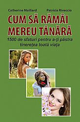 Cum să rămâi mereu tânără  - 1500 de sfaturi pentru a-ţi păstra tinereţea toată viaţa 