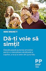 Dă-ţi voie să simţi!  - descătuşează puterea emoţiilor pentru o dezvoltare sănătoasă a copiilor, a ta şi a celor din jurul tău 