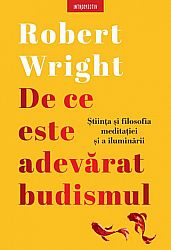 De ce este adevărat budismul  - ştiinţa şi filosofia meditaţiei şi a iluminării 