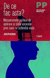 De ce fac asta?  - mecanismele psihice de apărare şi căile ascunse prin care ne schimbă viaţa 