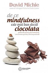 De ce mindfulness este mai bun decât ciocolata  - ghidul tău pentru pace interioară, concentrare sporită şi fericire profundă 