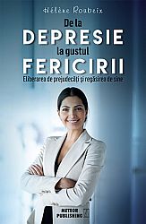 De la depresie la gustul fericirii  - eliberarea de prejudecăţi şi regăsirea de sine 