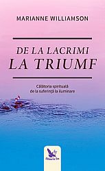 De la lacrimi la triumf  - călătoria spirituală de la suferinţă la iluminare 