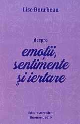 Despre emoţii, sentimente şi iertare 