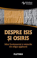 Despre Isis şi Osiris  - mitul fundamental şi misteriile din religia egipteană 