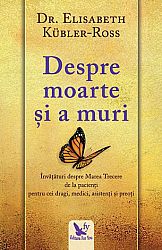 Despre moarte şi a muri  - învăţături despre Marea Trecere de la pacienţi pentru cei dragi, medici, asistenţi şi preoţi 