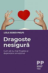 Dragoste nesigură  - cum să nu mai fii gelos şi dependent emoţional 