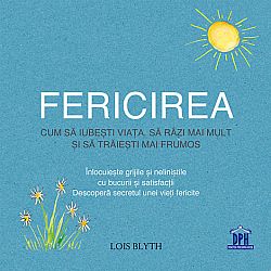 Fericirea: cum să iubeşti viaţa, să râzi mai mult şi să trăieşti mai frumos  - înlocuieşte grijile şi neliniştile cu bucurii şi satisfacţii - descoperă secretul unei vieţi fericite 