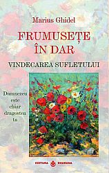 Frumuseţe în dar  - vindecarea sufletului - Dumnezeu este chiar dragostea ta 
