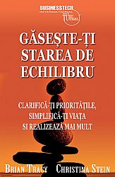 Găseşte-ţi starea de echilibru  - clarifică-ţi priorităţile, simplifică-ţi viaţa şi realizează mai mult 