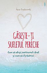 Găseşte-ţi sufletul pereche  - cum să alegi partenerul ideal şi cum să îl păstrezi 
