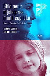 Ghid pentru înţelegerea minţii copilului  - metoda Parentajului Reflexiv 