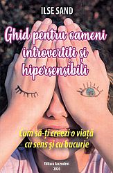 Ghid pentru oameni introvertiţi şi hipersensibili  - cum să-ţi creezi o viaţă cu sens şi cu bucurie 
