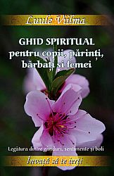 Ghid spiritual pentru copii, părinţi, bărbaţi şi femei  - legătura dintre gânduri, sentimente şi boli 