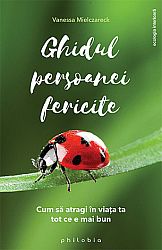 Ghidul persoanei fericite  - cum să atragi în viaţa ta tot ce e mai bun 