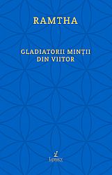 Gladiatorii minţii din viitor  - o poveste neobişnuită despre cum să stăpâneşti timpul, să te cucereşti pe tine, şi să atingi nemurirea 
