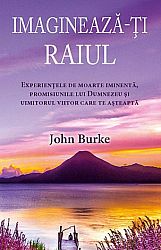 Imaginează-ţi raiul  - experienţele de moarte iminentă, promisiunile lui Dumnezeu şi uimitorul viitor care te aşteaptă 