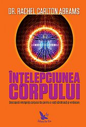 Înţelepciunea corpului  - descoperă inteligenţa corpului tău pentru o viaţă sănătoasă şi vindecare 