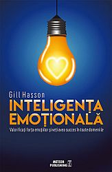 Inteligenţa emoţională  - valorificaţi forţa emoţiilor şi veţi avea succes în toate domeniile 