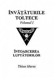 Învăţăturile toltece - vol. I  - întoarcerea luptătorilor 