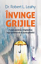 Învinge grijile  - 7 paşi pentru a împiedica îngrijorarea să-ţi pună piedici 