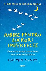 Iubire pentru lucruri imperfecte  - cum să te accepţi într-o lume care caută perfecţiunea 