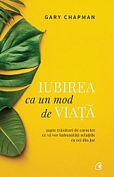 Iubirea ca un mod de viaţă  - şapte trăsături de caracter ce vă vor îmbunăţi relaţiile cu cei din jur - ediţia a II-a 