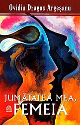 Jumătatea mea, femeia  - femeia trebuie să înveţe mai întâi să fie femeie, şi după aceea să devină Om 