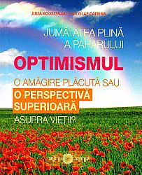 Jumătatea plină a paharului. Optimismul  - o amăgire plăcută sau o perspectivă superioară asupra vieţii? 