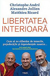 Libertatea interioară  - cum să ne eliberăm de temerile, prejudecăţile, şi dependenţele noastre 