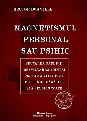 Magnetismul personal sau psihic  - educarea gândirii, dezvoltarea voinţei pentru a fi fericiţi, puternici, sănătosi şi a reuşi în toate 