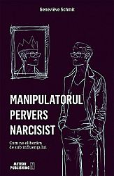 Manipulatorul pervers narcisist  - cum ne eliberăm de sub influenţa lui 