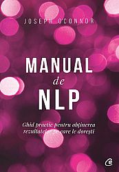 Manual de NLP  - ghid practic pentru a obţine rezultatele pe care le doreşti 