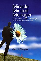 Miracle Minded Manger  - o parabolă despre Revelaţie şi Prezenţă în business 