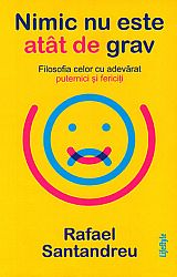 Nimic nu este atât de grav  - filosofia celor cu adevărat puternici şi fericiţi 