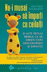 Nu-i musai să împarţi cu ceilalţi - şi alte reguli rebele ca să creşti copii descurcăreţi şi empatici