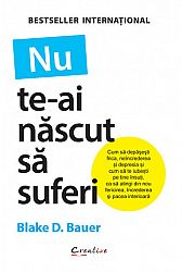 Nu te-ai născut să suferi  - cum să depăseşti frica, neîncrederea şi depresia şi cum să te iubeşti pe tine însuţi, ca să atingi din nou fericirea, încrederea şi pacea interioară 