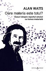 Oare materia este totul?  - eseuri despre raportul omului cu lumea materială 